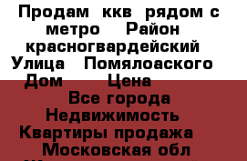 Продам 3ккв  рядом с метро  › Район ­ красногвардейский › Улица ­ Помялоаского › Дом ­ 5 › Цена ­ 4 500 - Все города Недвижимость » Квартиры продажа   . Московская обл.,Железнодорожный г.